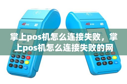 掌上pos机怎么连接失败，掌上pos机怎么连接失败的网络