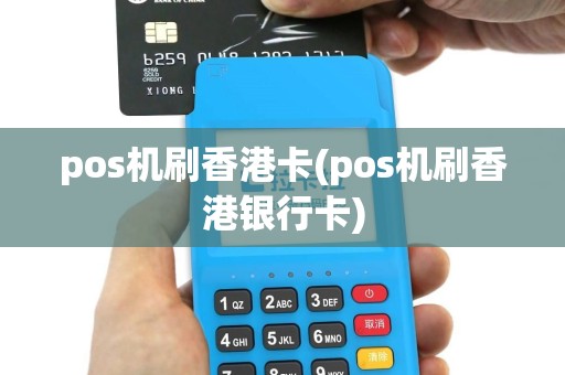 pos机刷香港卡(pos机刷香港银行卡)