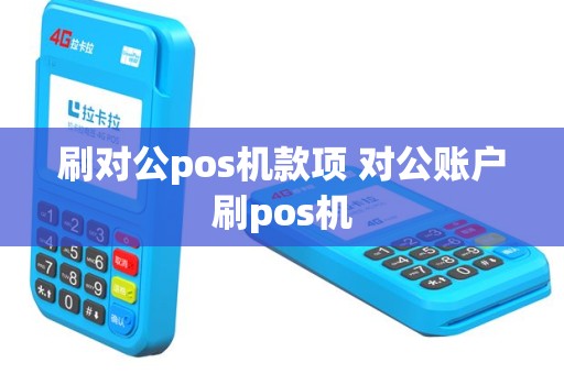 刷对公pos机款项 对公账户刷pos机