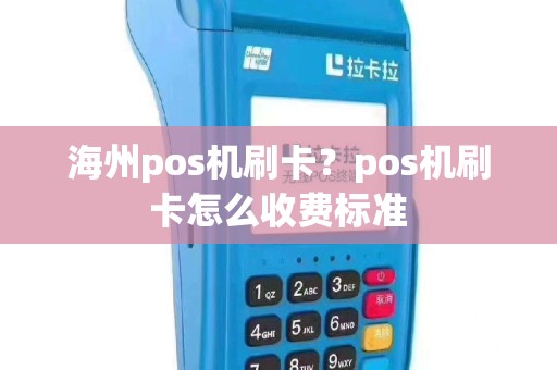 海州pos机刷卡？pos机刷卡怎么收费标准