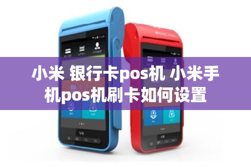 小米 银行卡pos机 小米手机pos机刷卡如何设置