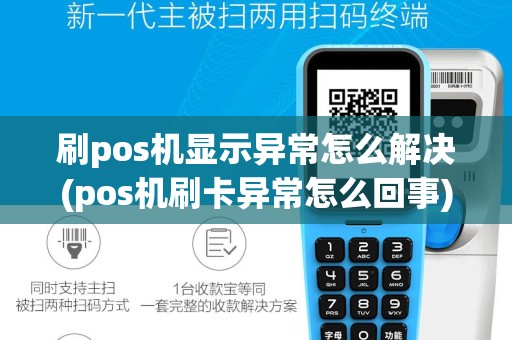 刷pos机显示异常怎么解决(pos机刷卡异常怎么回事)