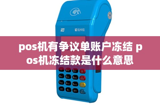 pos机有争议单账户冻结 pos机冻结款是什么意思