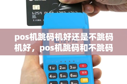 pos机跳码机好还是不跳码机好，pos机跳码和不跳码哪个好