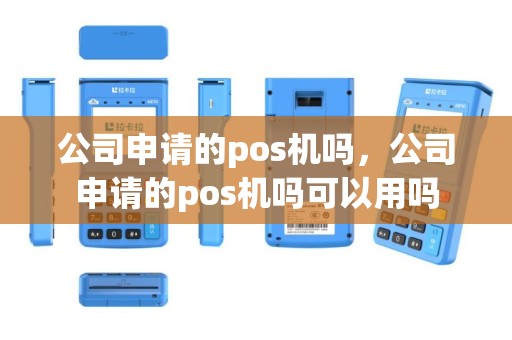公司申请的pos机吗，公司申请的pos机吗可以用吗