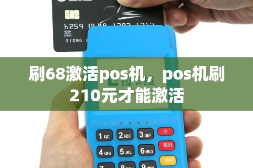 刷68激活pos机，pos机刷210元才能激活