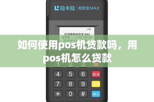 如何使用pos机贷款吗，用pos机怎么贷款