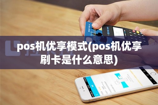 pos机优享模式(pos机优享刷卡是什么意思)