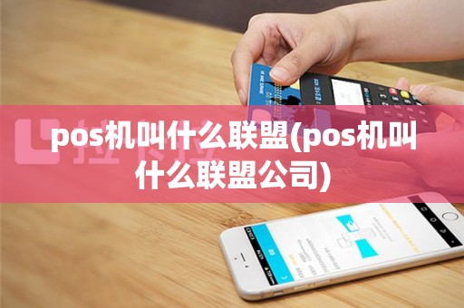 pos机叫什么联盟(pos机叫什么联盟公司)