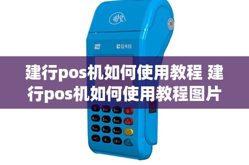建行pos机如何使用教程 建行pos机如何使用教程图片
