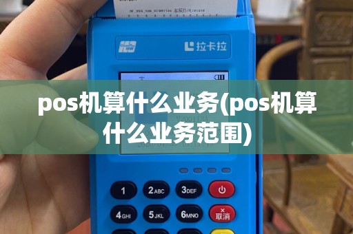 pos机算什么业务(pos机算什么业务范围)