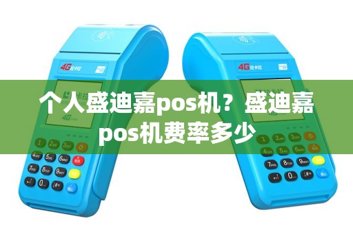 个人盛迪嘉pos机？盛迪嘉pos机费率多少