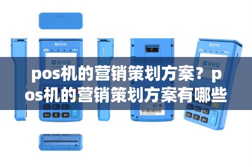 pos机的营销策划方案？pos机的营销策划方案有哪些