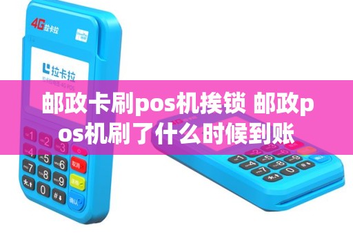 邮政卡刷pos机挨锁 邮政pos机刷了什么时候到账