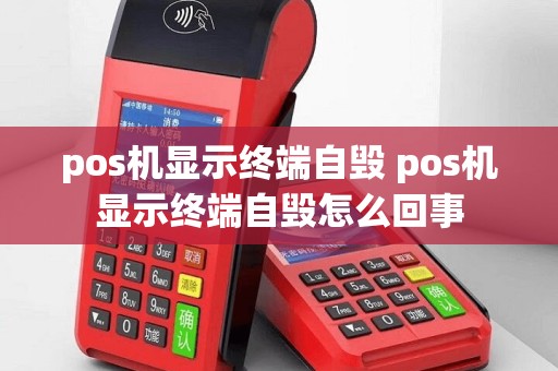 pos机显示终端自毁 pos机显示终端自毁怎么回事