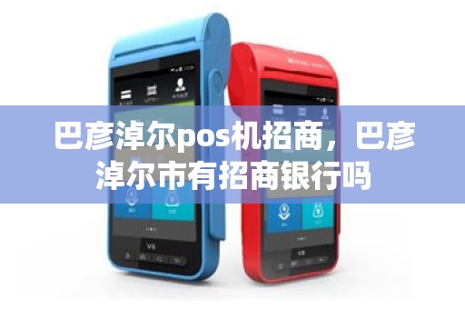 巴彦淖尔pos机招商，巴彦淖尔市有招商银行吗