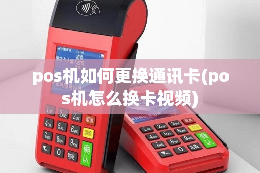 pos机如何更换通讯卡(pos机怎么换卡视频)
