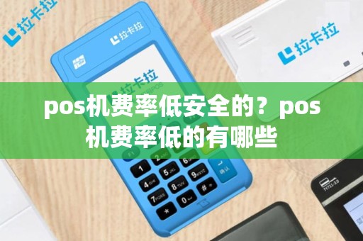 pos机费率低安全的？pos机费率低的有哪些