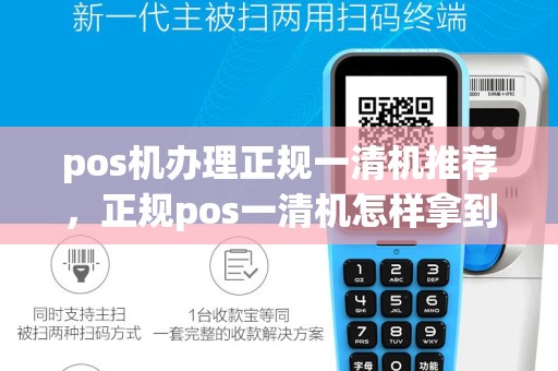 pos机办理正规一清机推荐，正规pos一清机怎样拿到