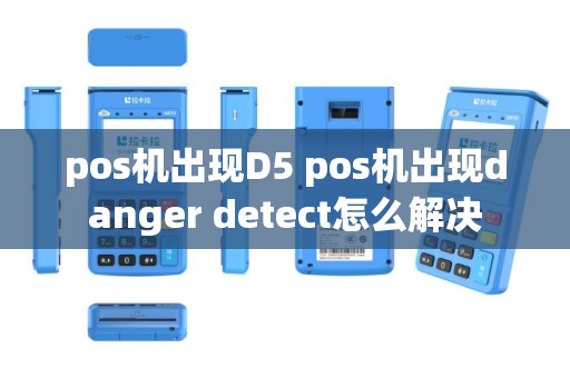 pos机出现D5 pos机出现danger detect怎么解决