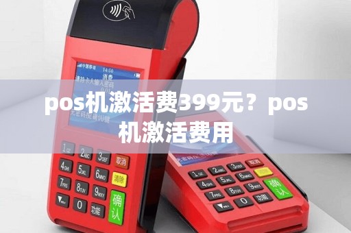 pos机激活费399元？pos机激活费用