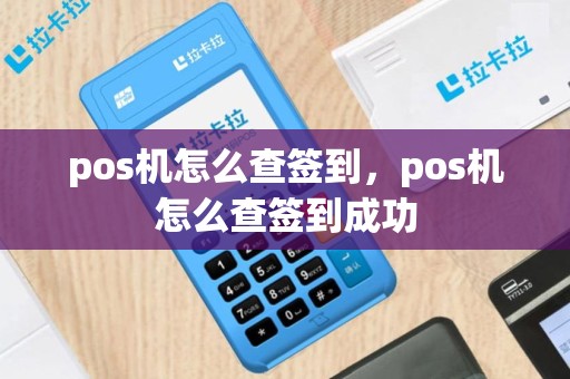 pos机怎么查签到，pos机怎么查签到成功