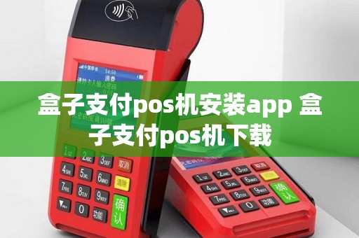 盒子支付pos机安装app 盒子支付pos机下载