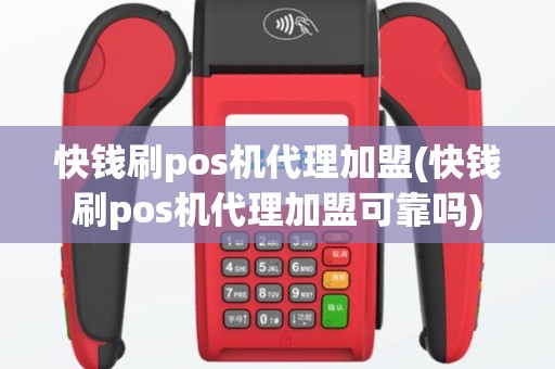 快钱刷pos机代理加盟(快钱刷pos机代理加盟可靠吗)