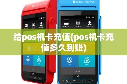 给pos机卡充值(pos机卡充值多久到账)