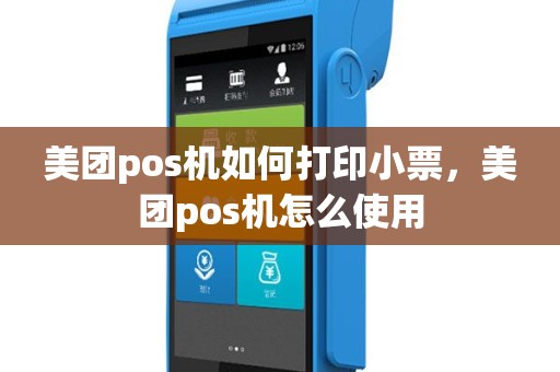 美团pos机如何打印小票，美团pos机怎么使用