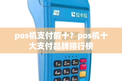 pos机支付前十？pos机十大支付品牌排行榜