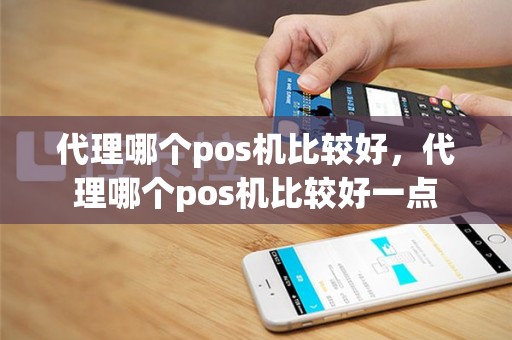 代理哪个pos机比较好，代理哪个pos机比较好一点