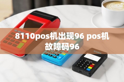 8110pos机出现96 pos机故障码96