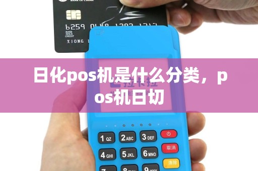 日化pos机是什么分类，pos机日切