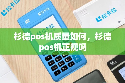 杉德pos机质量如何，杉德pos机正规吗