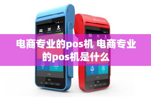 电商专业的pos机 电商专业的pos机是什么