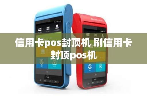 信用卡pos封顶机 刷信用卡封顶pos机