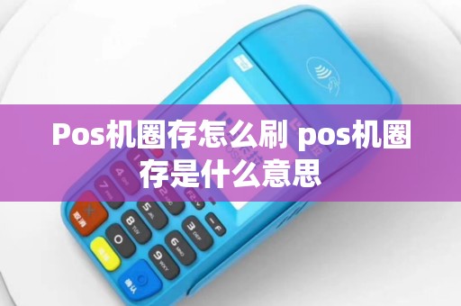 Pos机圈存怎么刷 pos机圈存是什么意思