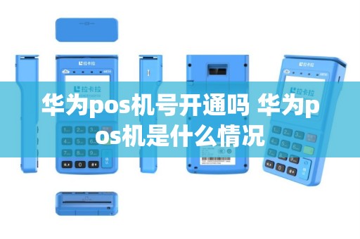 华为pos机号开通吗 华为pos机是什么情况