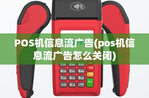 POS机信息流广告(pos机信息流广告怎么关闭)