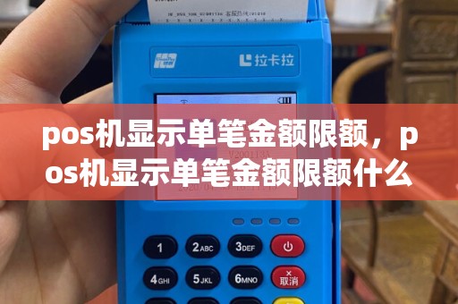 pos机显示单笔金额限额，pos机显示单笔金额限额什么意思