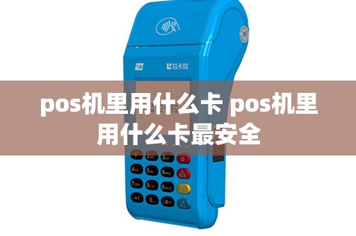 pos机里用什么卡 pos机里用什么卡最安全