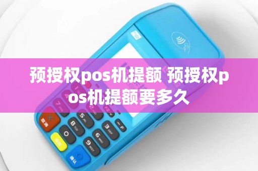 预授权pos机提额 预授权pos机提额要多久