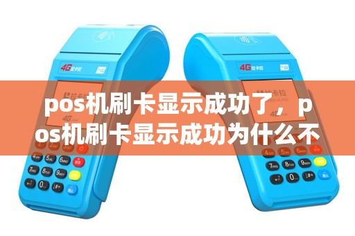 pos机刷卡显示成功了，pos机刷卡显示成功为什么不到账