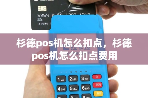 杉德pos机怎么扣点，杉德pos机怎么扣点费用