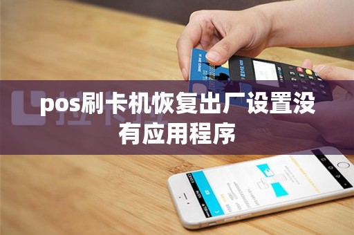 pos刷卡机恢复出厂设置没有应用程序