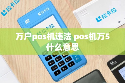 万户pos机违法 pos机万5什么意思
