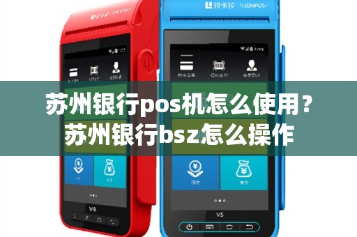 苏州银行pos机怎么使用？苏州银行bsz怎么操作