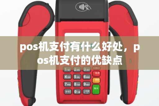 pos机支付有什么好处，pos机支付的优缺点
