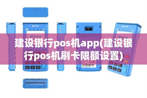 建设银行pos机app(建设银行pos机刷卡限额设置)